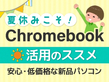 夏休みこそ！Chromebook活用のススメ