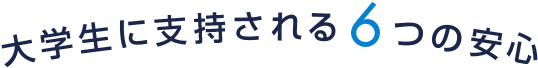 大学生に支持される6つの安心